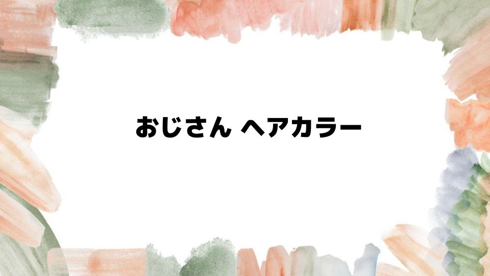 40代のおじさんヘアカラーで印象を変える方法